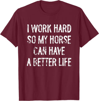Funny Horse Typography Gifts I Work Hard So My Horse Can Have A Better Life T-Shirt - Burgundy