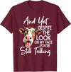 Funny Cow And Yet Despite The Look On My Face Tee. Cow and Yet Despite The Look On My Face You're Still Talking T-Shirt -