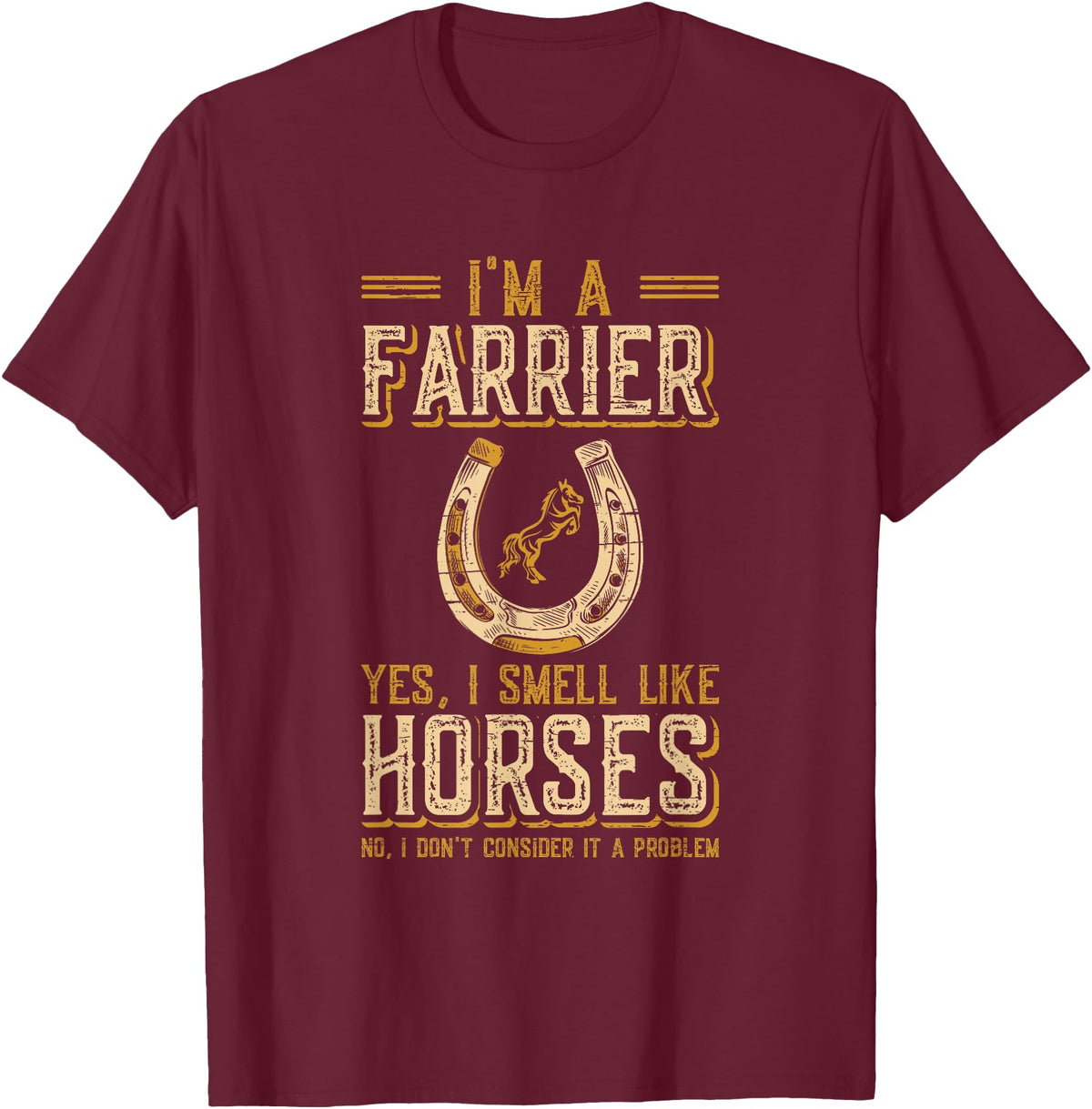 Funny Farrier Horse Shoeing Apparels I'm A Farrier Yes I Smell Like Horses Farrier T-Shirt - Burgundy