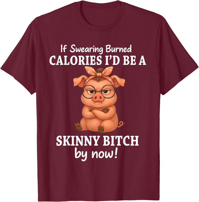 If Swearing Burned Calories I'd Be Funny Pig Tee If Swearing Burned Calories I'd Be A Skinny Funny Pig Lover T-Shirt - Burgundy