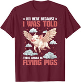 Flying Pigs FH I'm Here Because I Was Told There Would Be Flying Pigs_ ---- T-Shirt - Burgundy
