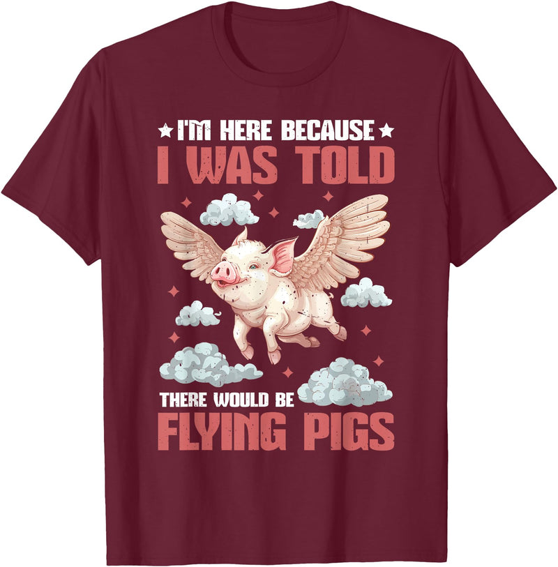 Flying Pigs FH I'm Here Because I Was Told There Would Be Flying Pigs_ ---- T-Shirt - Burgundy