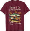 Funny Quote Fishing Fisherman Men Women Kids Gifts Things I Do In My Spare Time Funny Dream About Fishing Lover T-Shirt - Burgundy