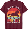 Life Without Horses I Don't Think So Shirts Life Without Horses I Don't Think So Shirt Funny Horse T-Shirt - Burgundy