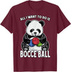 Grandio Design Cute Funny Animal Lover Gifts Panda Bocce Ball All I Want To Do Is Cute Funny Bear Player T-Shirt - Burgundy