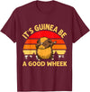 Cute and funny guinea pig gifts Funny Guinea Pig Gifts For Women Men Kids by DMTRY Its Guinea Be A Good Wheek T-Shirt - Burgundy