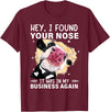 Cow Hey I Found Your Nose Shirt Hey I Found Your Nose It Was In My Business Again Funny Cow T-Shirt - Burgundy