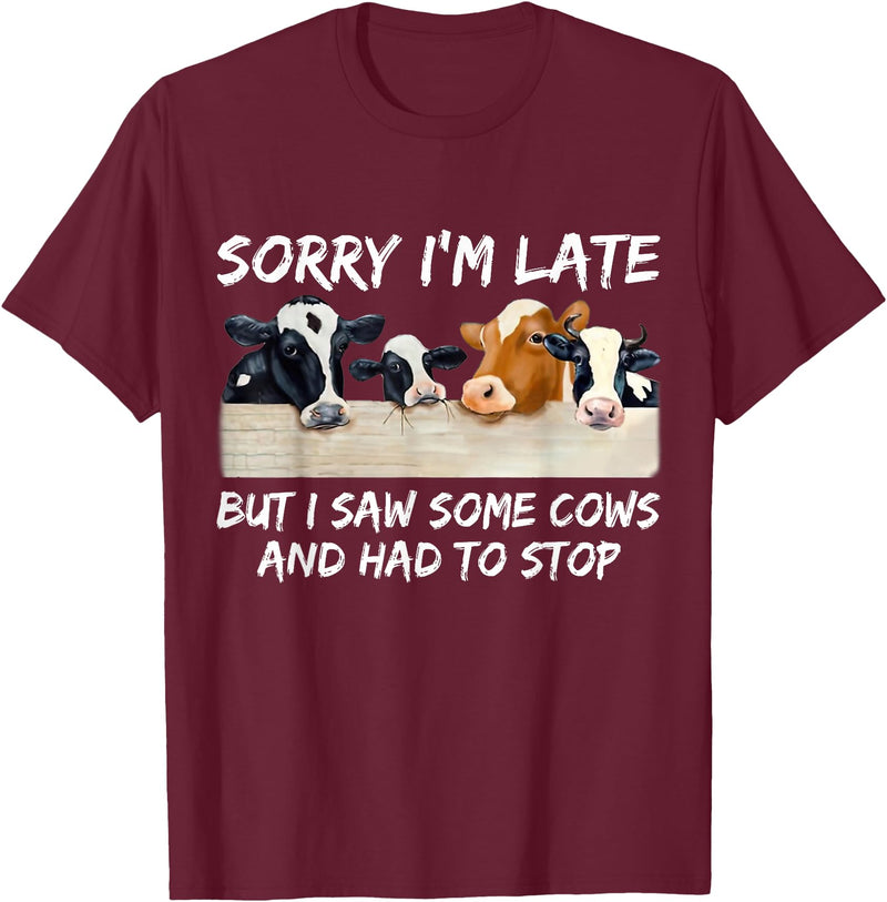 Sorry I'm Late But I Saw Some Cows And Had To Stop T-Shirt - Burgundy