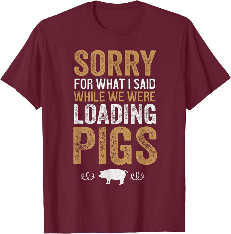 Sorry Farming Stuff Sorry For What I Said While We Were Loading Pigs T-Shirt - Burgundy