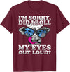 Cow Lover Funny Sarcastic Saying - DressedForDuty I'm Sorry Did I Roll My Eyes Out Loud Funny Heifer Cow T-Shirt - Burgundy