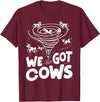 Tornado Chaser We Got Cows Funny Storm Spotter T-Shirt - Burgundy