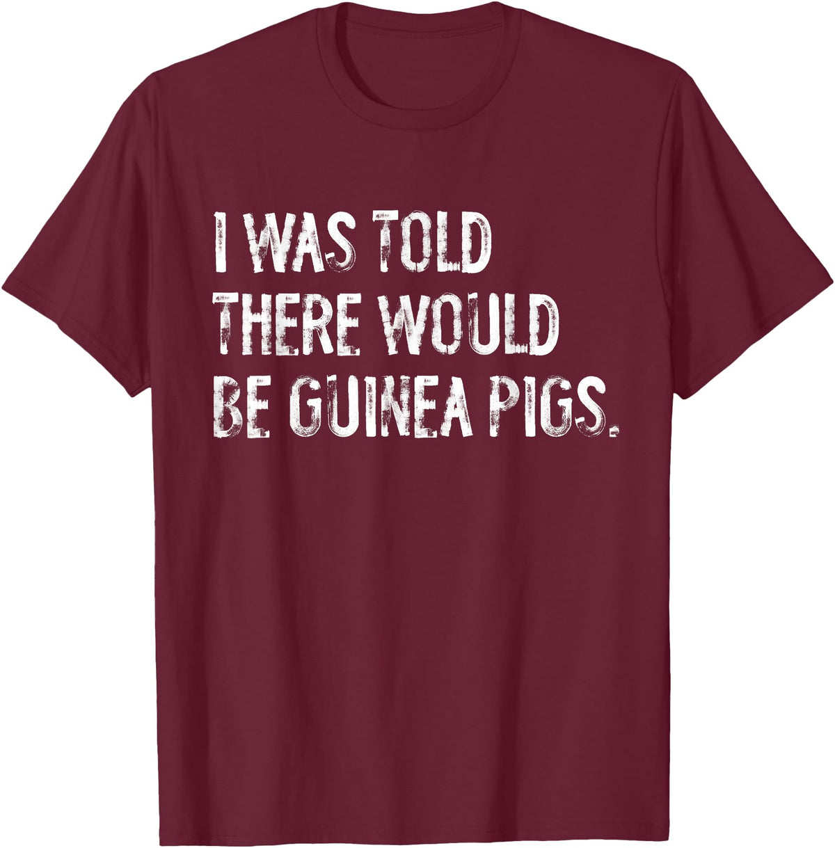 Told Would Be Guinea Pigs Typography Gifts I Was Told There Would Be Guinea Pigs Funny T-Shirt - Burgundy