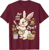 Bunny Egg but Did You Dye Funny Cute Easter Rabbit Women T-Shirt in Burgundy