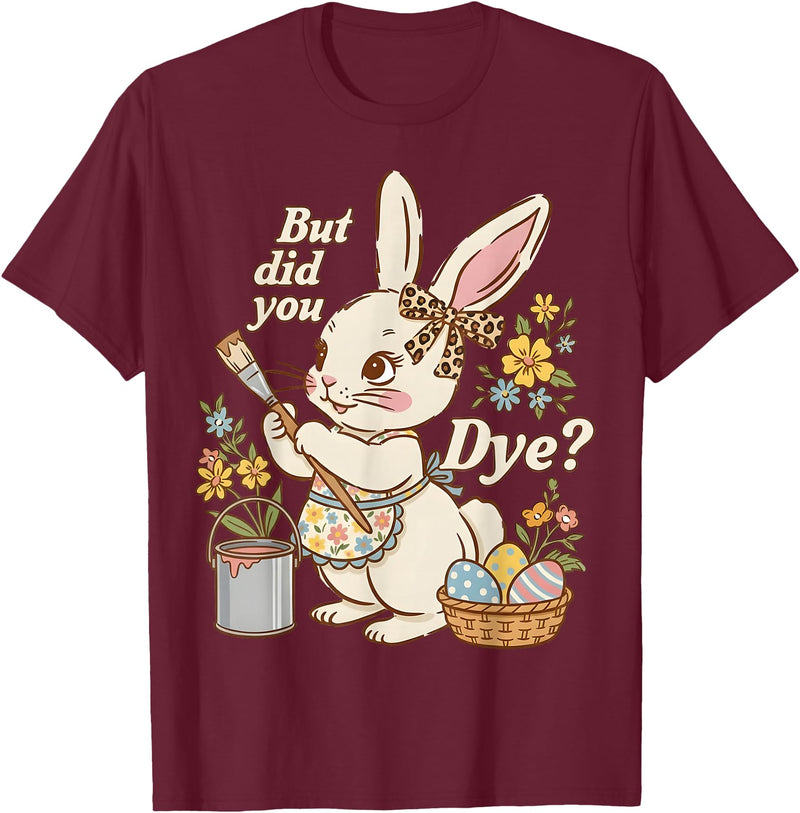 Bunny Egg but Did You Dye Funny Cute Easter Rabbit Women T-Shirt in Burgundy