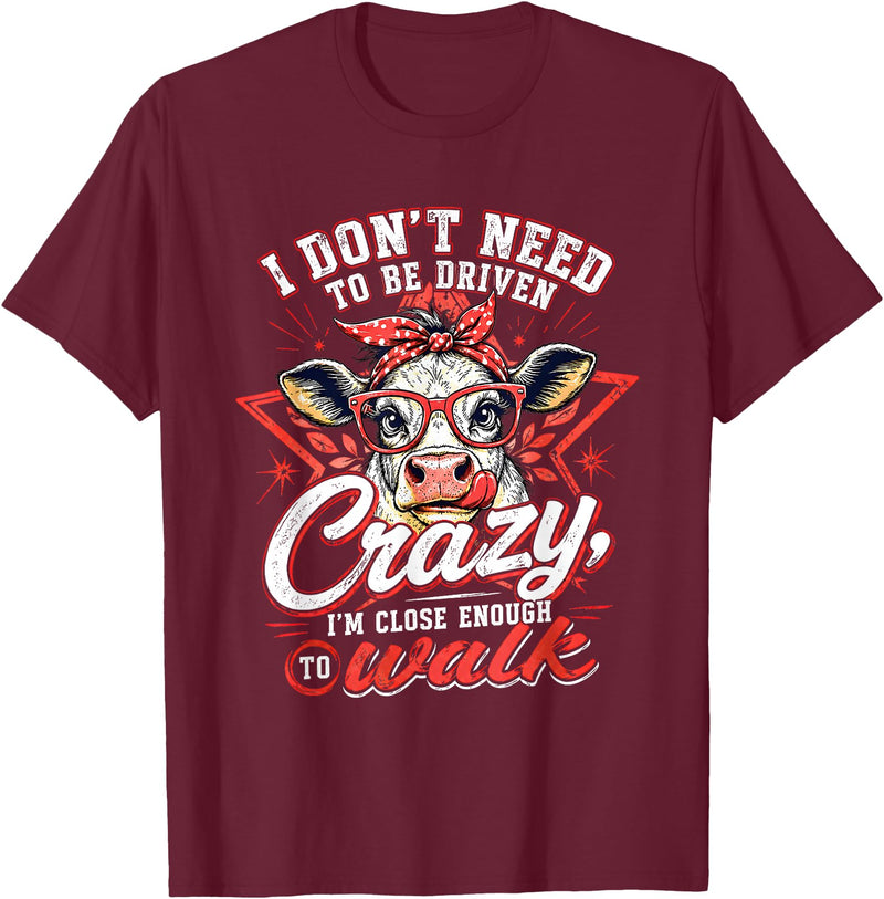 I Don’t Need To Be Driven Crazy I'm Close Tees I Don’t Need to Be Driven Crazy I'm Close Enough to Walk Cow T-Shirt -