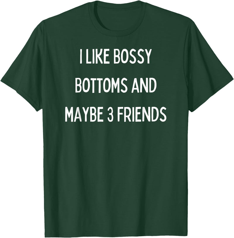SIB Sexy Bossy Bottom Gifts and Presents I like bossy bottoms and maybe 3 friends T-Shirt - Dark Green