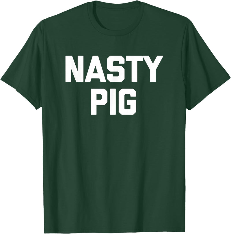 Funny Shirt With Saying & Funny T-Shirts Nasty Pig T-Shirt funny saying sarcastic novelty humor cool T-Shirt - Dark Green