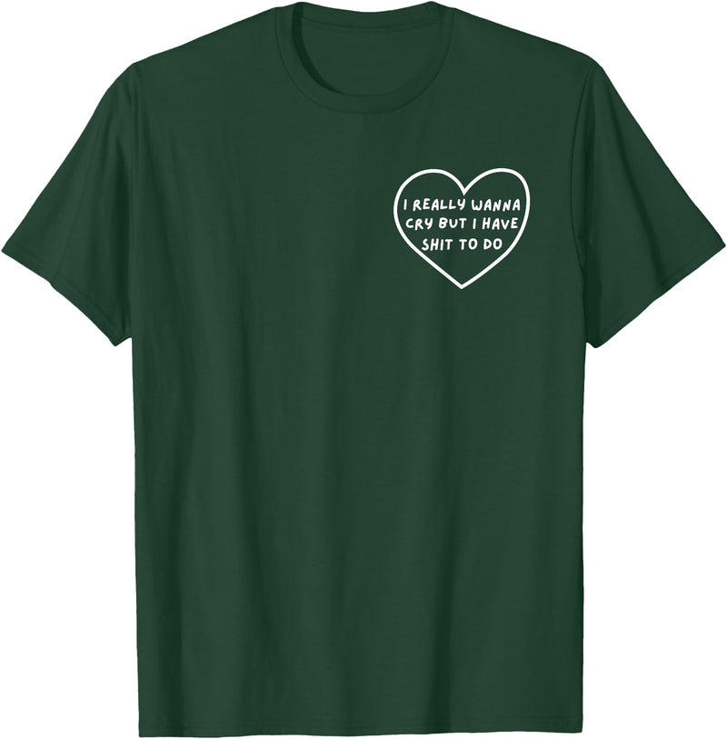 Funny Sarcastic Tee Idea Gifts I Really Wanna Cry But I Have Shit To Do Funny Heart T-Shirt - Dark Green