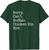 Funny Buffalo Chicken Dip Designs Sorry Can't Buffalo Chicken Dip Bye Funny Sarcastic T-Shirt - Dark Green