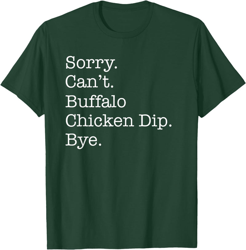 Funny Buffalo Chicken Dip Designs Sorry Can't Buffalo Chicken Dip Bye Funny Sarcastic T-Shirt - Dark Green