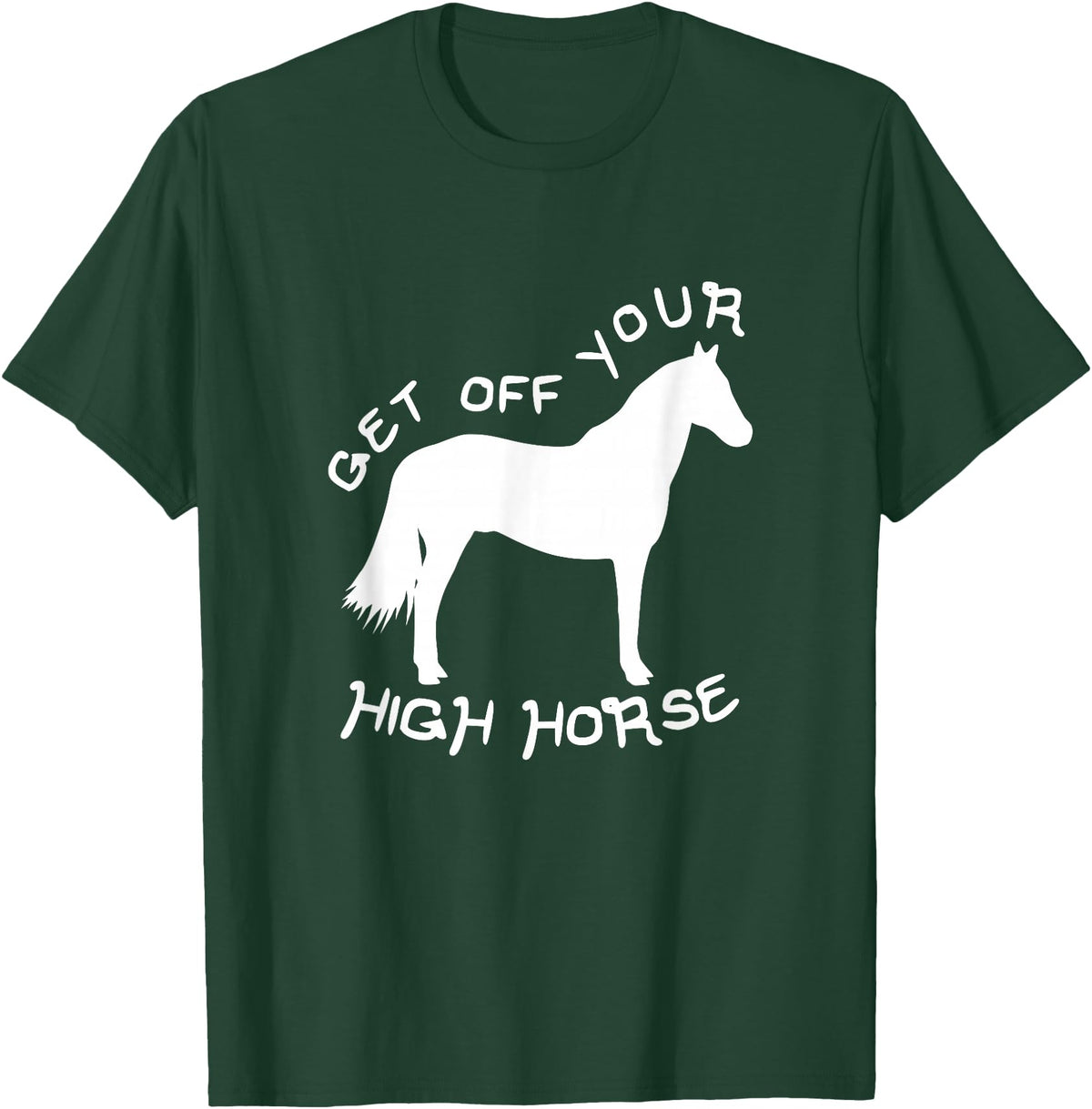 Not Horsing Around Graphic Tees Get Off Your High Horse Truth White Text T-Shirt T-Shirt - Dark Green