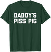 Funny Sayings & Funny Designs Daddy's Piss Pig - Funny Saying Sarcastic Novelty Urine Piss T-Shirt - Dark Green