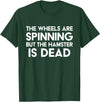 The Wheels Are Spinning But The Hamster Is Dead Funny Saying T-Shirt - Dark Green