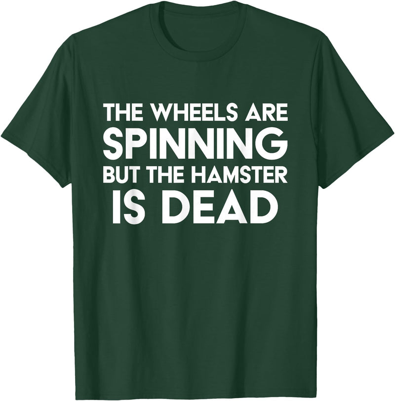 The Wheels Are Spinning But The Hamster Is Dead Funny Saying T-Shirt - Dark Green