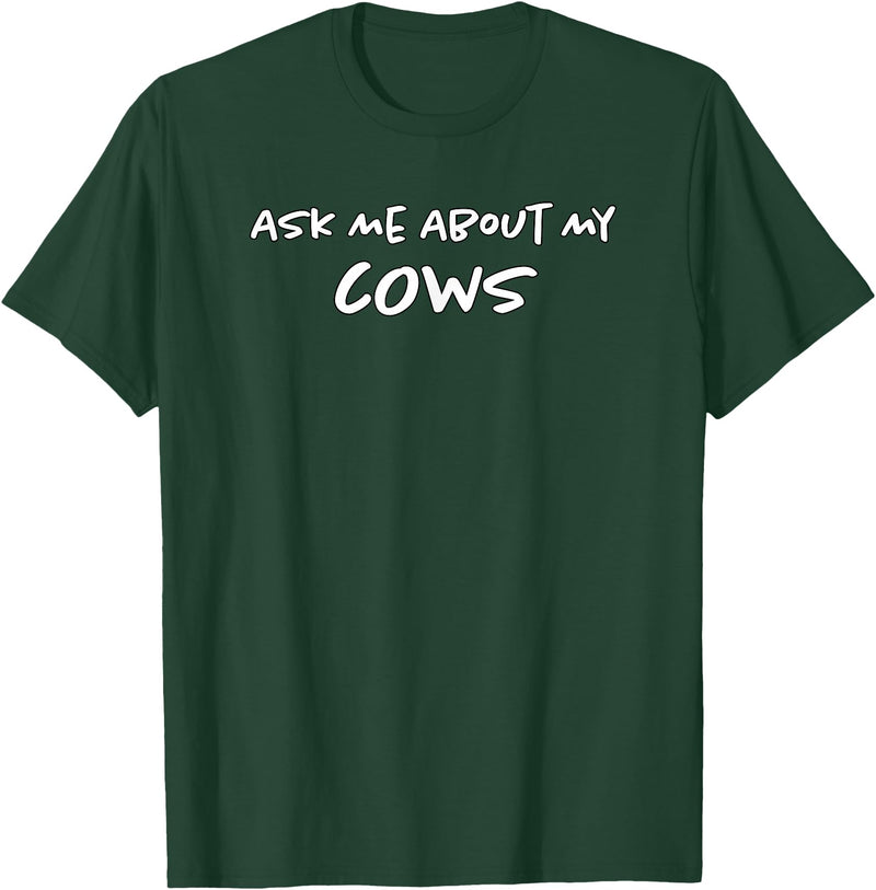 Ask Me About My Cows | Cattle | Funny Cowboy Cowgirl Rancher T-Shirt - Dark Green