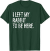 I Left My Rabbit to Be T-Shirt in Dark Green