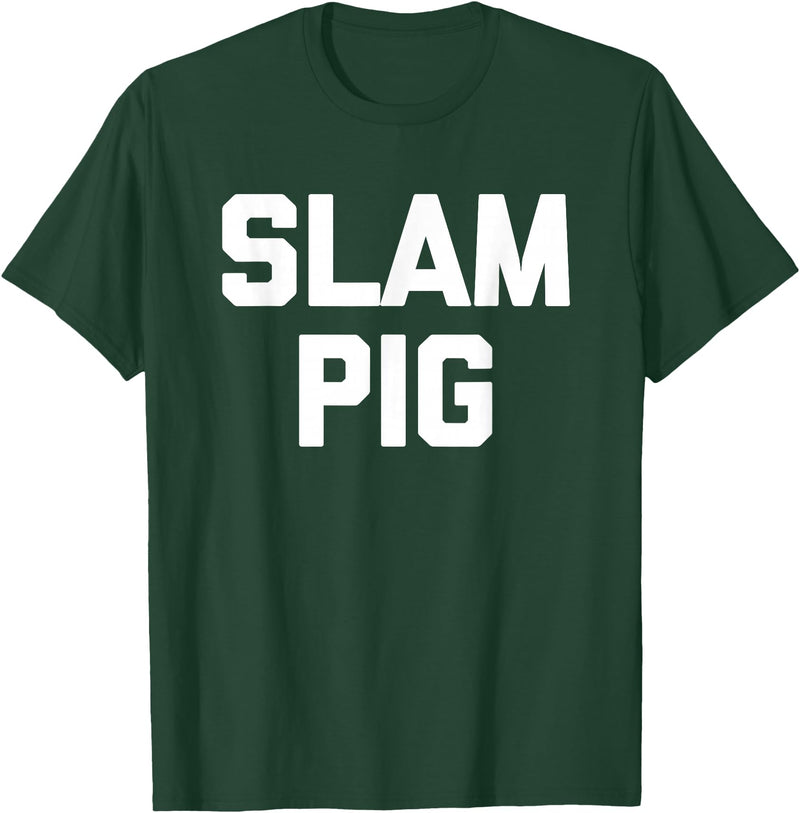 Funny Sex Sayings & Funny Sexy Designs Slam Pig - Funny Saying Sarcastic Cute Cool Sexy Novelty Sex T-Shirt - Dark Green