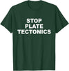 Stop Plate Tectonics Funny Apparel T-Shirt - Dark Green