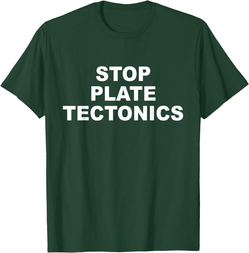 Stop Plate Tectonics Funny Apparel T-Shirt - Dark Green