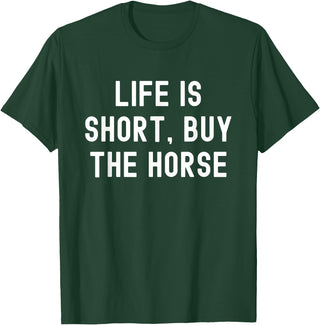 Funny Quotes Life Is Short Buy The Horse Life Is Short, Buy The Horse Funny Quote T-Shirt - Dark Green