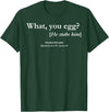 Funny What You Egg He Stabs Him Tee Shirt What You Egg He Stabs Him T-Shirt - Dark Green
