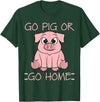 Funny BBQ Grilling Pig Tee Shirt Men Women Kids Go Pig Or Go Home - Funny BBQ T Shirt Barbecue Gift T-Shirt - Dark Green