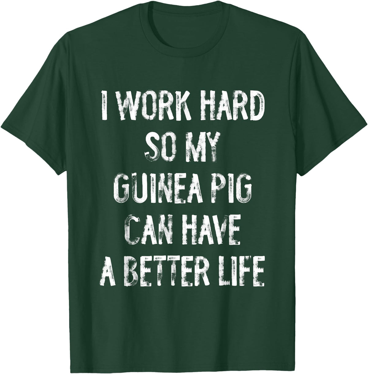 Funny Guinea Pigs Humor Typography Gifts I Work Hard So My Guinea Pigs Can Have A Better Life T-Shirt - Dark Green