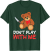 Funny Dont Play With Me Bear Teddy With Knife Tees Funny Don´t Play With Me | Teddy | Bear With Knife T-Shirt - Dark Green