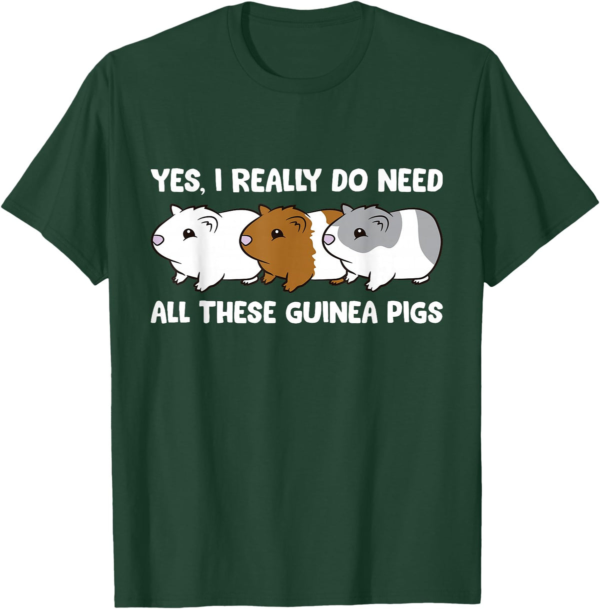 Funny Guinea Pig Lover Gifts Yes I Really Do Need All These Guinea Pigs T-Shirt - Dark Green