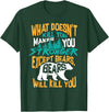 Cool Dainty Passionate Bear Lover T-shirts What Doesn't Kill You Makes You Stronger Except Bears Gift T-Shirt - Dark Green