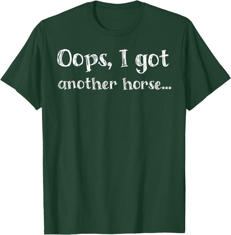 Oops I Got Another Horse Funny Funny Oops I Got Another Horse T-Shirt - Dark Green