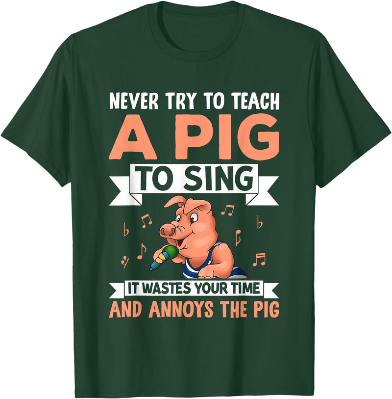 Try Teach Pig Sing Wastes Time Annoys Funny Gift Never Try to Teach A Pig to Sing It Wastes Your Time and Ann T-Shirt - Dark Green