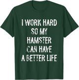 I Work Hard So My Hamster Can Have A Better Life T-Shirt - Dark Green