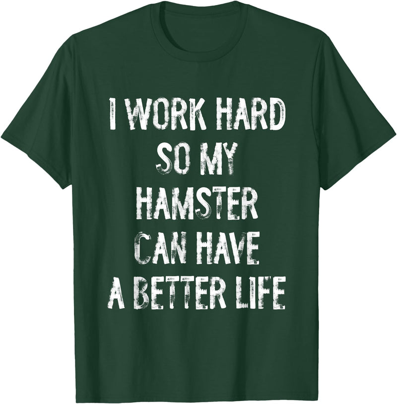 I Work Hard So My Hamster Can Have A Better Life T-Shirt - Dark Green