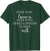 Stick With Love Hate Is Great Burden Clothing Co stick with love hate is too great a burden to bear T-Shirt - Dark Green