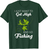 Fisherman I Just Want To Get High And Go Fishing I Just Want To Get High And Go Fishing Funny Fishing Gift T-Shirt - Dark Green