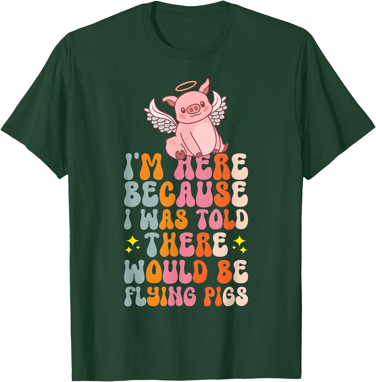 Flying Pig Piggy Clothing I'm Here Because I Was Told There Would Be Flying Pigs T-Shirt - Dark Green
