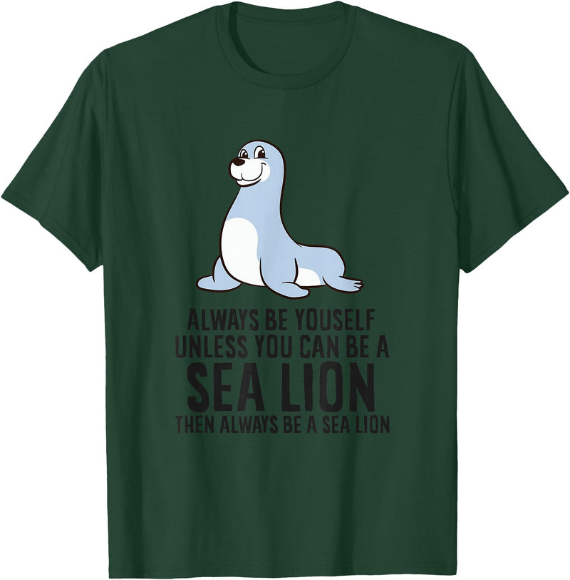 Funny Sea Lion Gifts Always Be Yourself Unless You Can Be A Sea Lion Cute Seal T-Shirt - Dark Green