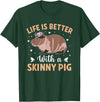 Skinny Pig Pet Rodent Veterinary Care Hairless Pig Hairless Rodent Pet - Life is Better with a Skinny Pig T-Shirt - Dark Green