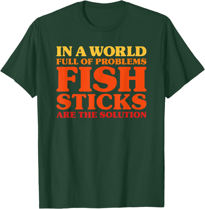 Fish Sticks Are The Solution Fish Sticks I Love Fish Sticks Funny Fish Sticks T-Shirt - Dark Green